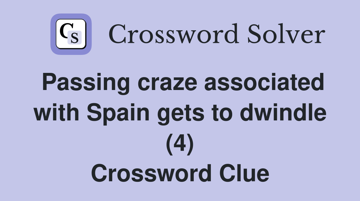 Passing craze associated with Spain gets to dwindle (4) Crossword
